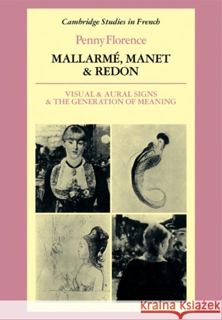 Mallarmé, Manet and Redon: Visual and Aural Signs and the Generation of Meaning Florence, Penny 9780521114585