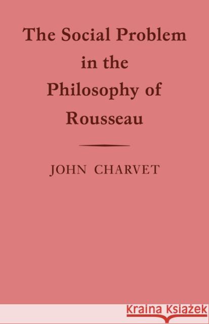 The Social Problem in the Philosophy of Rousseau John Charvet 9780521114868 Cambridge University Press