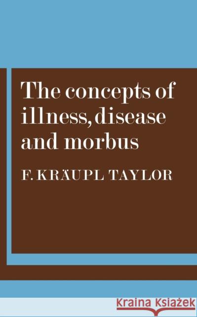 The Concepts of Illness, Disease and Morbus F. Kraupl Taylor 9780521115155 Cambridge University Press