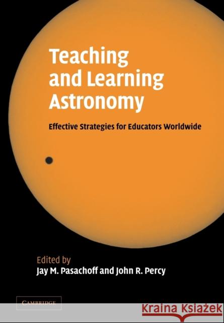 Teaching and Learning Astronomy: Effective Strategies for Educators Worldwide Pasachoff, Jay M. 9780521115391