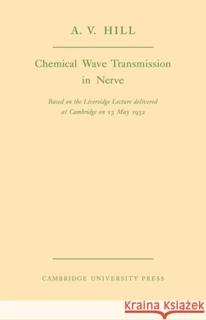 Chemical Wave Transmission in Nerve A. V. Hill 9780521115445 Cambridge University Press