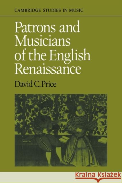 Patrons and Musicians of the English Renaissance David C. Price 9780521115506 Cambridge University Press