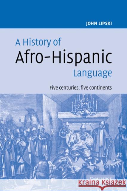 A History of Afro-Hispanic Language: Five Centuries, Five Continents Lipski, John M. 9780521115582
