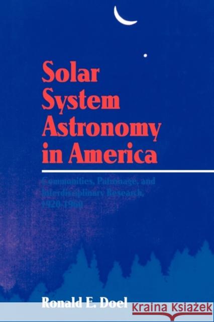 Solar System Astronomy in America: Communities, Patronage, and Interdisciplinary Science, 1920-1960 Doel, Ronald E. 9780521115681 Cambridge University Press