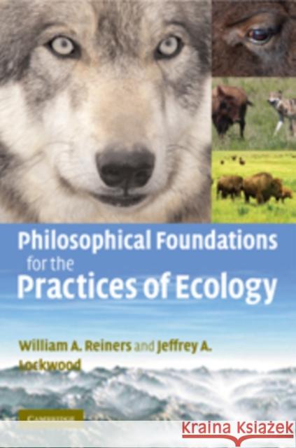 Philosophical Foundations for the Practices of Ecology William Reiners Jeffrey Lockwood 9780521115698