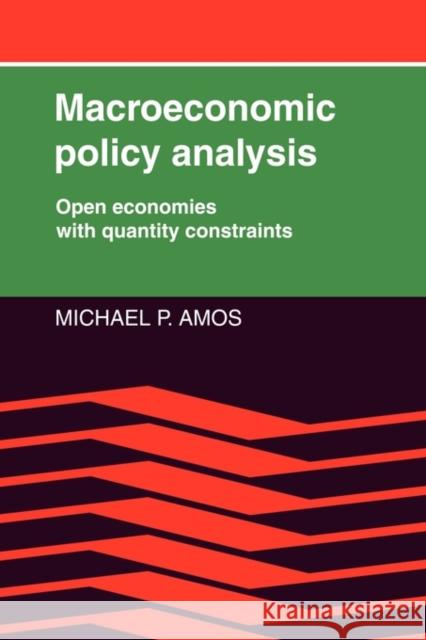 Macroeconomic Policy Analysis: Open Economies with Quantity Constraints Amos, Michael P. 9780521115742
