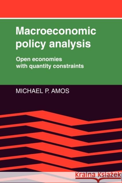 Macroeconomic Policy Analysis: Open Economies with Quantity Constraints Amos, Michael P. 9780521115742 Cambridge University Press