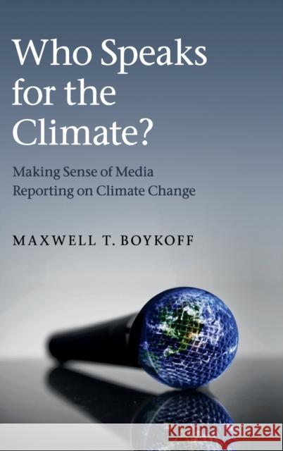 Who Speaks for the Climate?: Making Sense of Media Reporting on Climate Change Boykoff, Maxwell T. 9780521115841 Cambridge University Press
