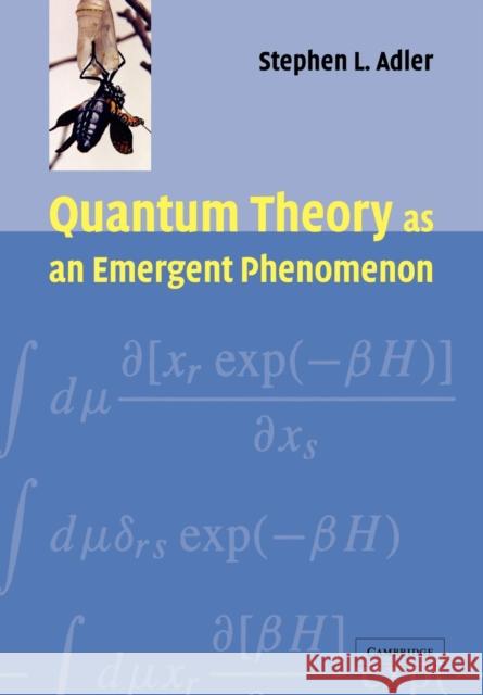 Quantum Theory as an Emergent Phenomenon: The Statistical Mechanics of Matrix Models as the Precursor of Quantum Field Theory Adler, Stephen L. 9780521115971