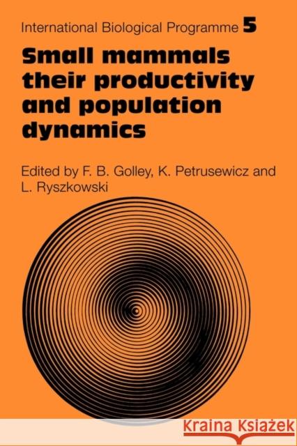 Small Mammals: Their Productivity and Population Dynamics Golley, F. B. 9780521116060 Cambridge University Press