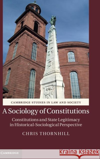 A Sociology of Constitutions: Constitutions and State Legitimacy in Historical- Sociological Perspective Thornhill, Chris 9780521116213 0