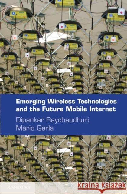 Emerging Wireless Technologies and the Future Mobile Internet Dipankar Raychaudhuri 9780521116466