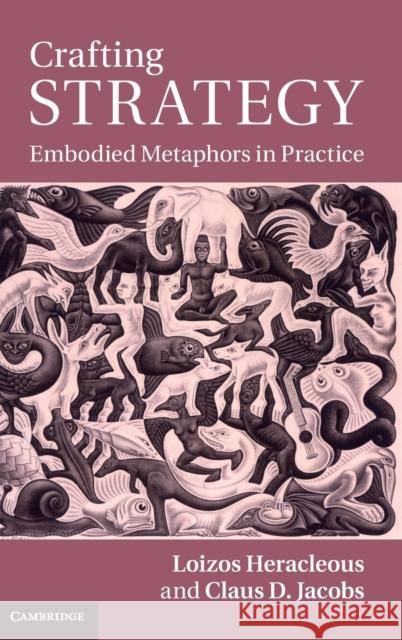 Crafting Strategy: Embodied Metaphors in Practice Heracleous, Loizos 9780521116558