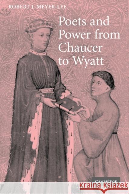 Poets and Power from Chaucer to Wyatt Robert J. Meyer-Lee 9780521117067 Cambridge University Press