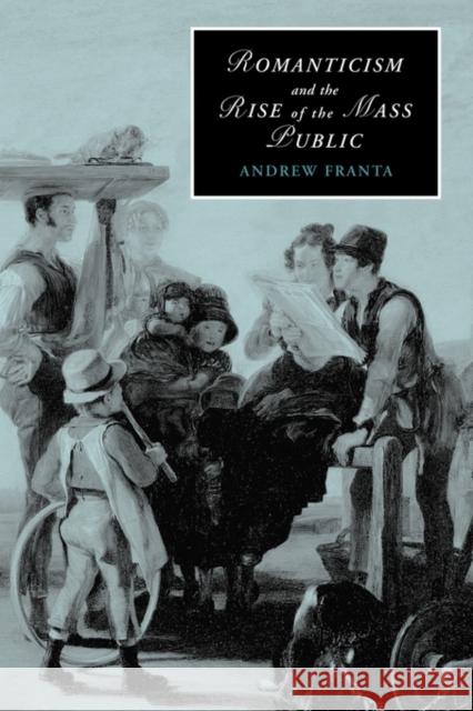 Romanticism and the Rise of the Mass Public Andrew Franta 9780521117104