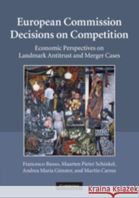 European Commission Decisions on Competition: Economic Perspectives on Landmark Antitrust and Merger Cases Russo, Francesco 9780521117197