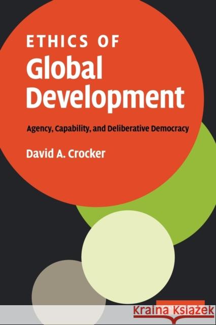 Ethics of Global Development: Agency, Capability, and Deliberative Democracy Crocker, David A. 9780521117388