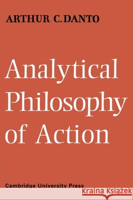 Analytical Philosophy of Action Arthur C. Danto 9780521117517 Cambridge University Press