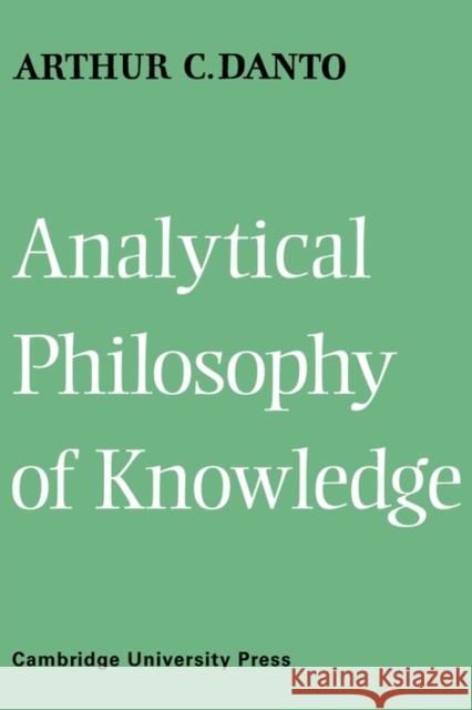 Analytical Philosophy of Knowledge Arthur C. Danto 9780521117524 Cambridge University Press