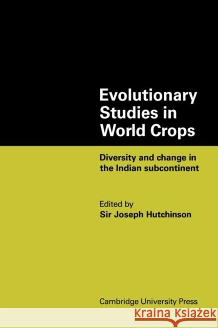 Evolutionary Studies in World Crops: Diversity and Change in the Indian Subcontinent Hutchinson, Joseph 9780521117609 Cambridge University Press