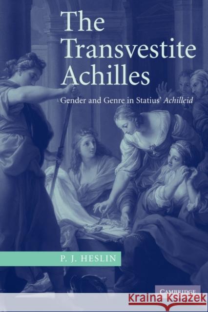 The Transvestite Achilles: Gender and Genre in Statius' Achilleid Heslin, P. J. 9780521117753