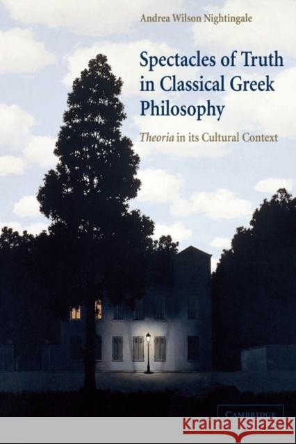 Spectacles of Truth in Classical Greek Philosophy: Theoria in Its Cultural Context Nightingale, Andrea Wilson 9780521117791