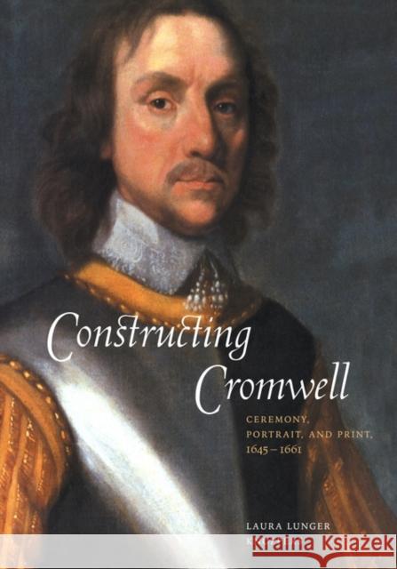 Constructing Cromwell: Ceremony, Portrait, and Print 1645-1661 Knoppers, Laura Lunger 9780521117852 Cambridge University Press