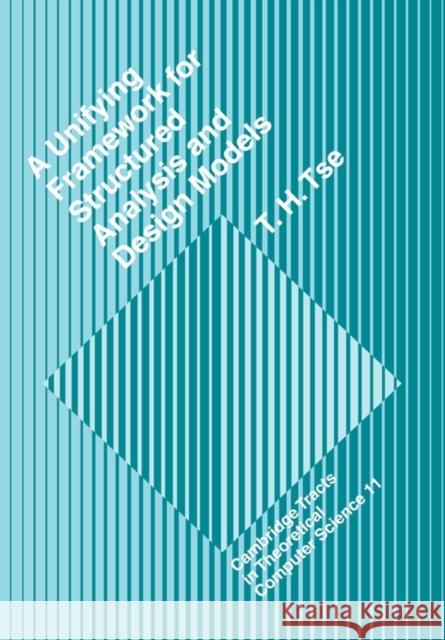 A Unifying Framework for Structured Analysis and Design Models: An Approach Using Initial Algebra Semantics and Category Theory Tse, T. H. 9780521117876 Cambridge University Press