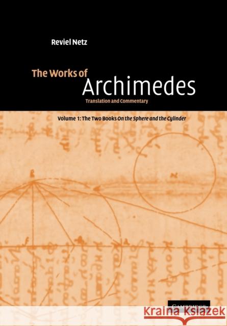 The Works of Archimedes: Volume 1, the Two Books on the Sphere and the Cylinder: Translation and Commentary Archimedes 9780521117982