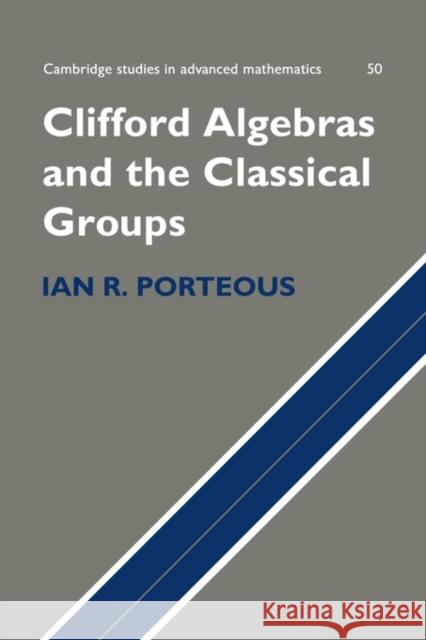 Clifford Algebras and the Classical Groups Ian R. Porteous 9780521118026 Cambridge University Press