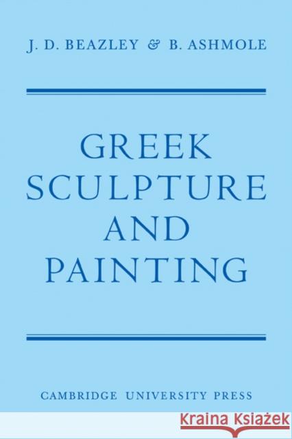 Greek Sculpture and Painting: To the End of the Hellenistic Period Beazley 9780521118040