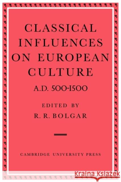 Classical Influences on European Culture A.D. 500-1500 R. R. Bolgar R. R. Bolgar 9780521118132 Cambridge University Press