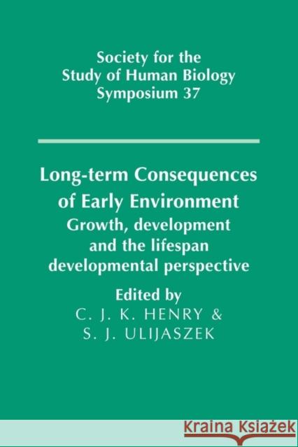 Long-Term Consequences of Early Environment: Growth, Development and the Lifespan Developmental Perspective Henry, C. Jeya K. 9780521118217