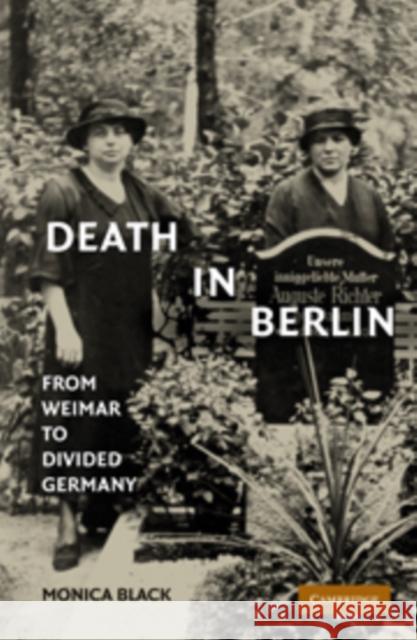 Death in Berlin: From Weimar to the Cold War Black, Monica 9780521118514