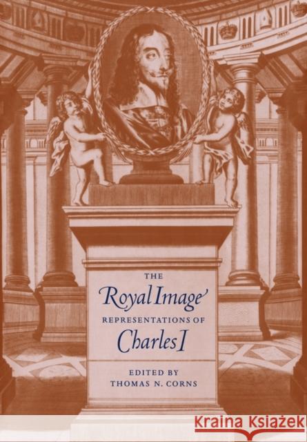 The Royal Image: Representations of Charles I Corns, Thomas N. 9780521118705