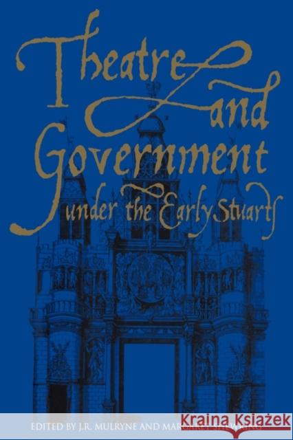 Theatre and Government Under the Early Stuarts Mulryne, J. R. 9780521118828