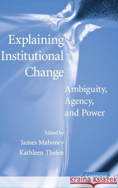 Explaining Institutional Change: Ambiguity, Agency, and Power Mahoney, James 9780521118835