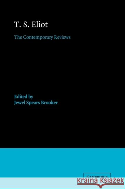 T. S. Eliot: The Contemporary Reviews Brooker, Jewel Spears 9780521118989 Cambridge University Press