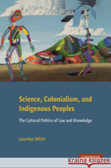Science, Colonialism, and Indigenous Peoples: The Cultural Politics of Law and Knowledge Whitt, Laurelyn 9780521119535 Cambridge University Press