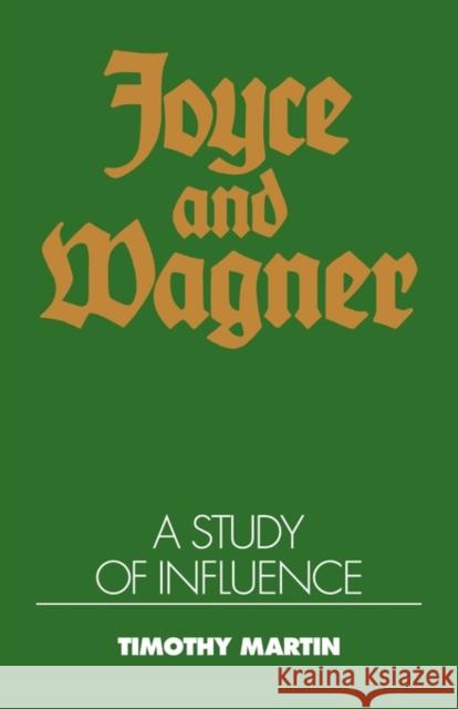 Joyce and Wagner: A Study of Influence Martin, Timothy Peter 9780521119719 Cambridge University Press