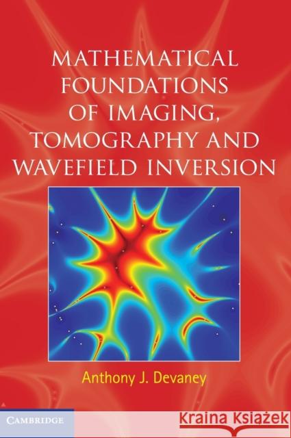 Mathematical Foundations of Imaging, Tomography and Wavefield Inversion Anthony J Devaney 9780521119740 0
