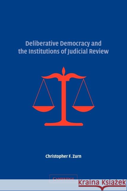 Deliberative Democracy and the Institutions of Judicial Review Christopher F. Zurn 9780521119801 Cambridge University Press
