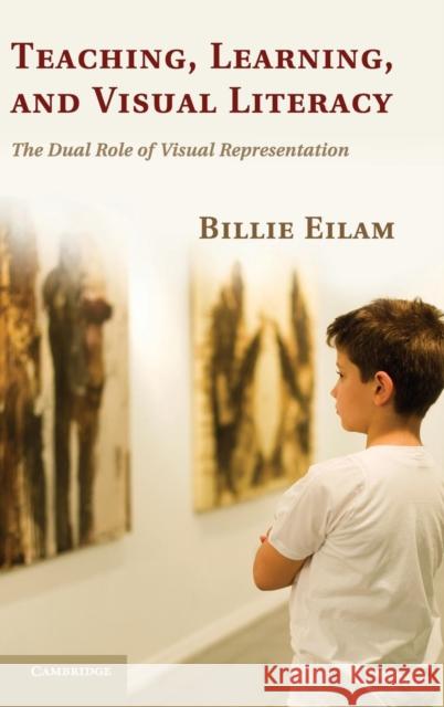 Teaching, Learning, and Visual Literacy: The Dual Role of Visual Representation Eilam, Billie 9780521119825