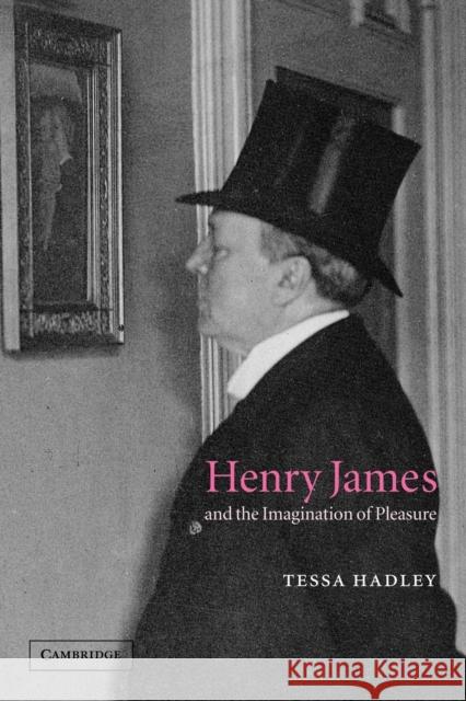 Henry James and the Imagination of Pleasure Tessa Hadley 9780521119856 Cambridge University Press