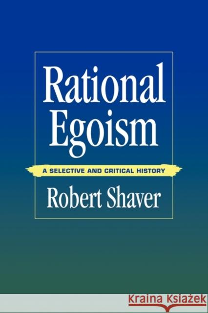 Rational Egoism: A Selective and Critical History Shaver, Robert 9780521119962