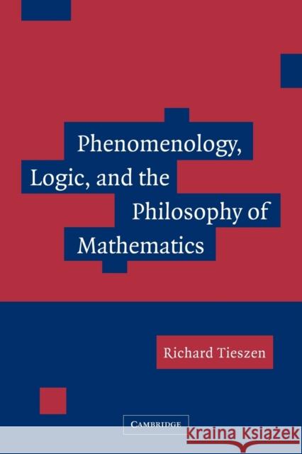 Phenomenology, Logic, and the Philosophy of Mathematics Richard Tieszen 9780521119986 Cambridge University Press