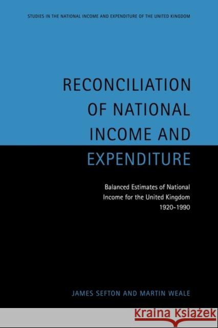 Reconciliation of National Income and Expenditure: Balanced Estimates of National Income for the United Kingdom, 1920-1990 Sefton, James 9780521120074 Cambridge University Press