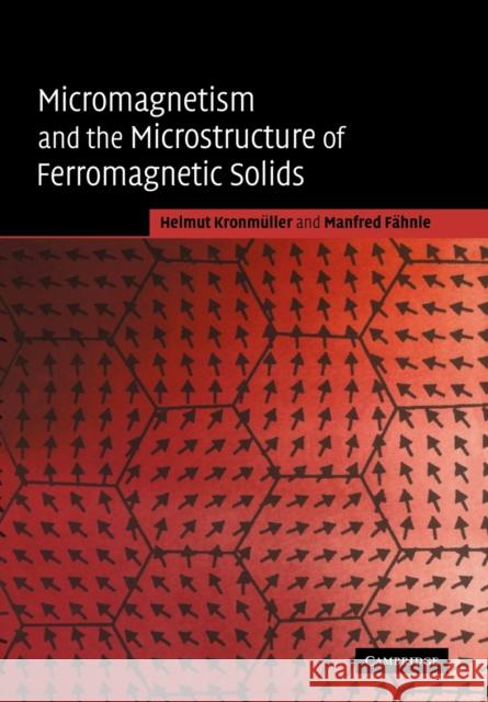 Micromagnetism and the Microstructure of Ferromagnetic Solids Helmut Kronmuller Manfred Fahnle 9780521120470 Cambridge University Press