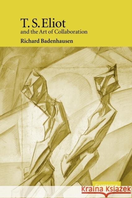 T. S. Eliot and the Art of Collaboration Richard Badenhausen 9780521120791