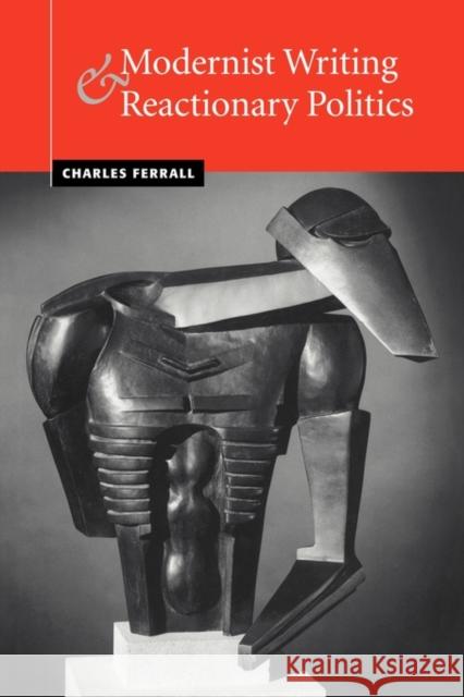 Modernist Writing and Reactionary Politics Charles Ferrall 9780521120821 Cambridge University Press